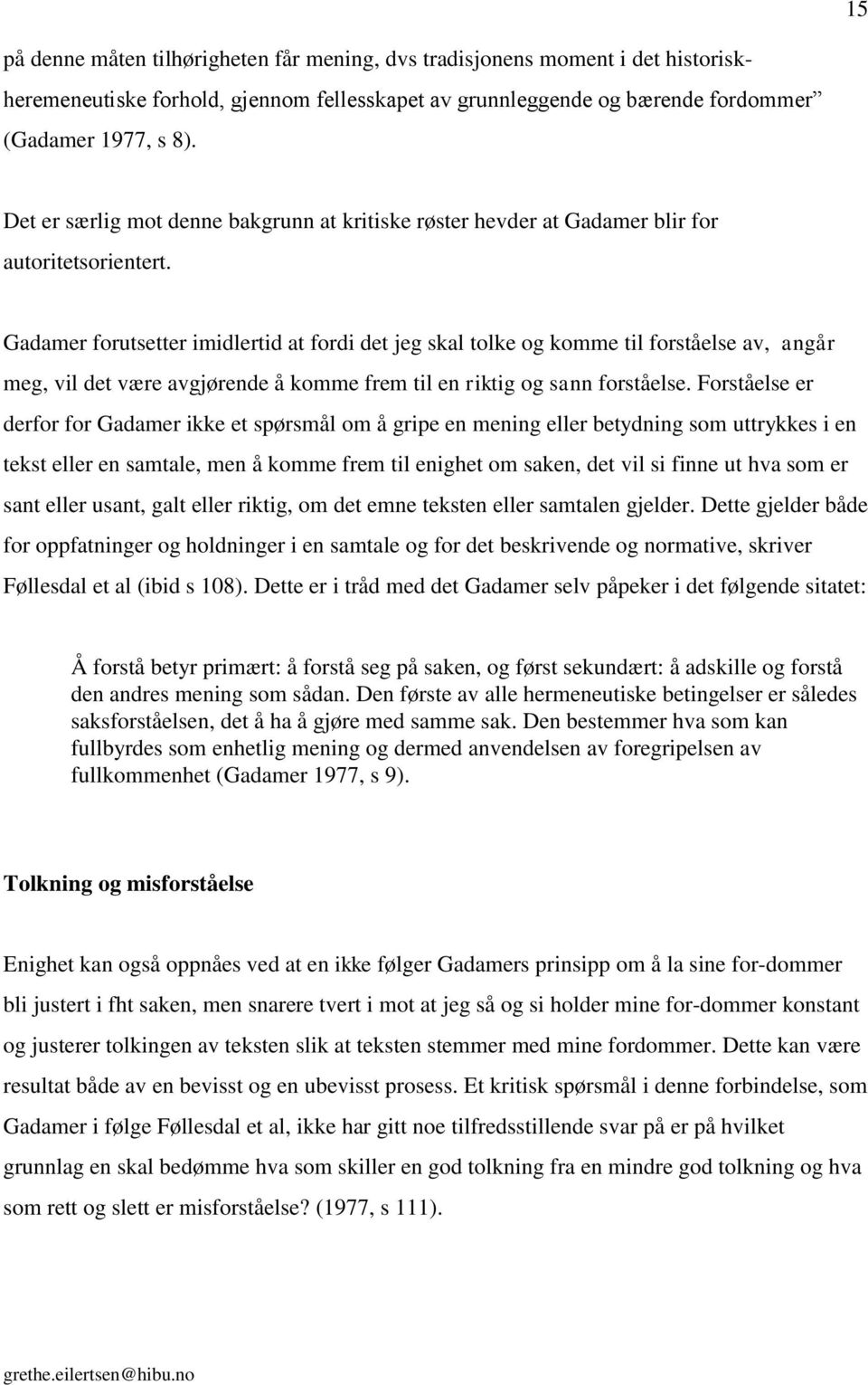 Gadamer forutsetter imidlertid at fordi det jeg skal tolke og komme til forståelse av, angår meg, vil det være avgjørende å komme frem til en riktig og sann forståelse.