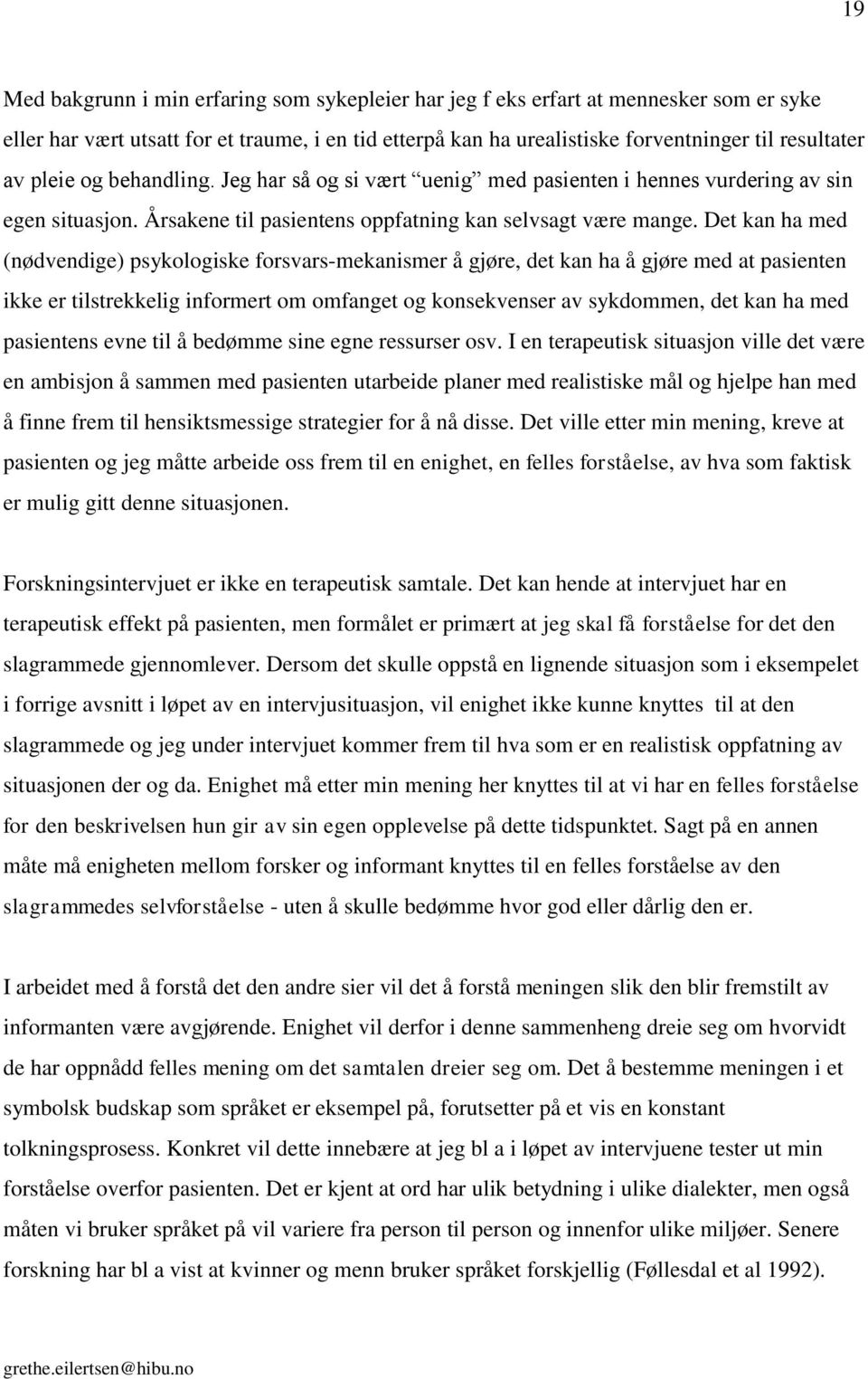 Det kan ha med (nødvendige) psykologiske forsvars-mekanismer å gjøre, det kan ha å gjøre med at pasienten ikke er tilstrekkelig informert om omfanget og konsekvenser av sykdommen, det kan ha med