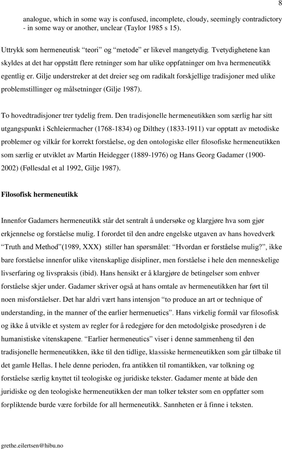 Gilje understreker at det dreier seg om radikalt forskjellige tradisjoner med ulike problemstillinger og målsetninger (Gilje 1987). To hovedtradisjoner trer tydelig frem.