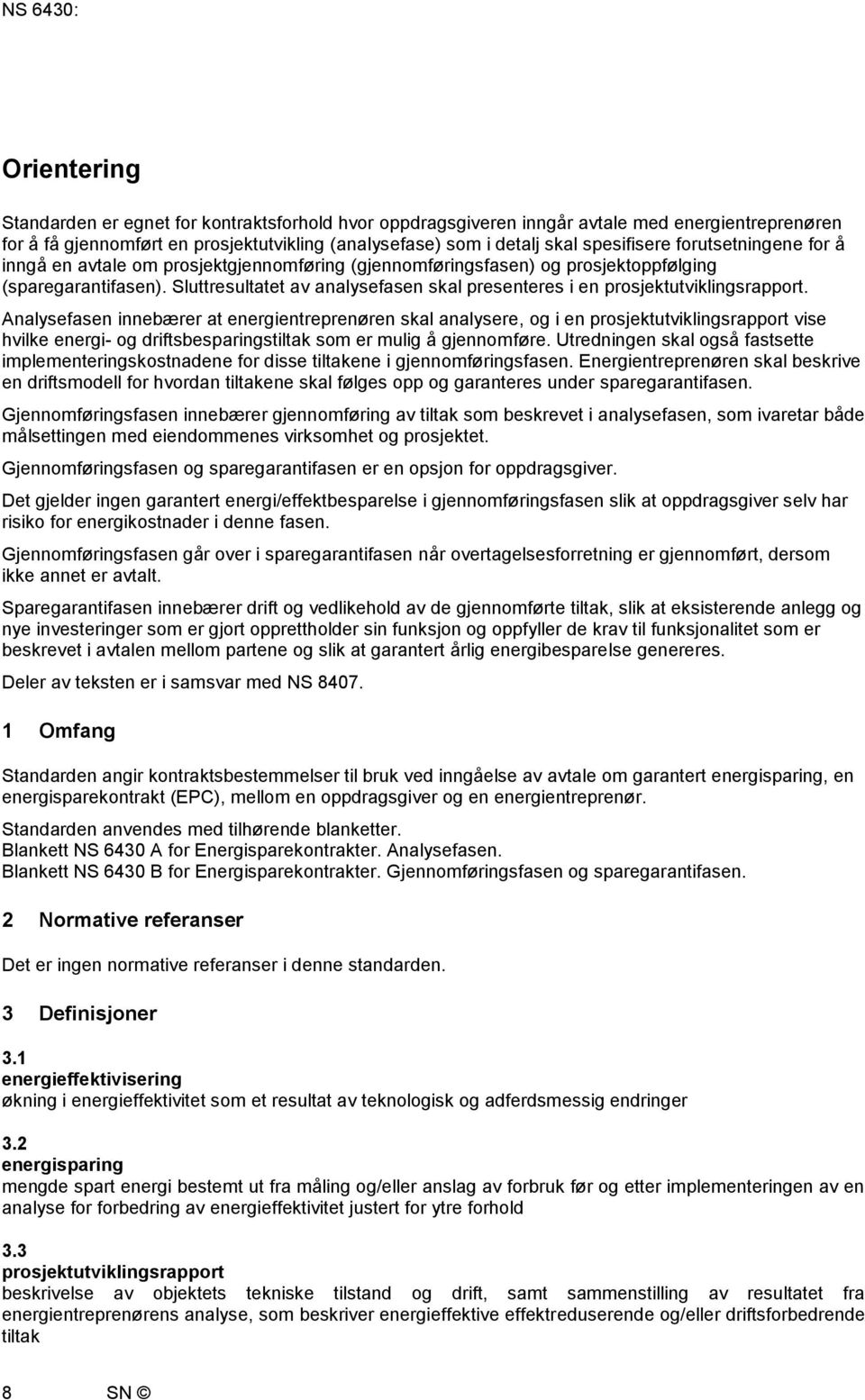 Sluttresultatet av analysefasen skal presenteres i en prosjektutviklingsrapport.