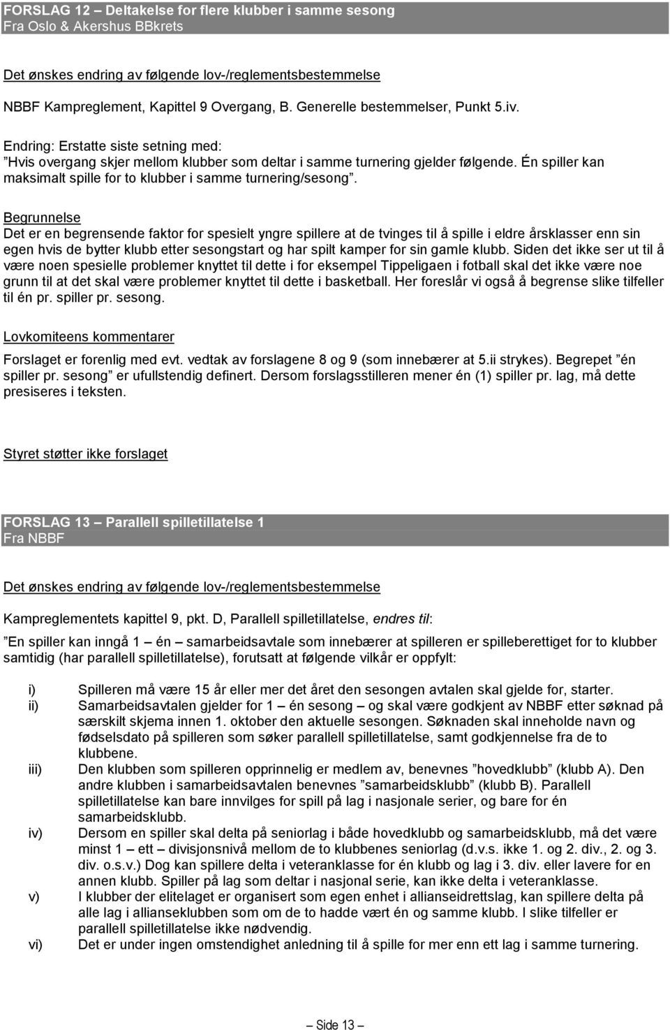 Det er en begrensende faktor for spesielt yngre spillere at de tvinges til å spille i eldre årsklasser enn sin egen hvis de bytter klubb etter sesongstart og har spilt kamper for sin gamle klubb.