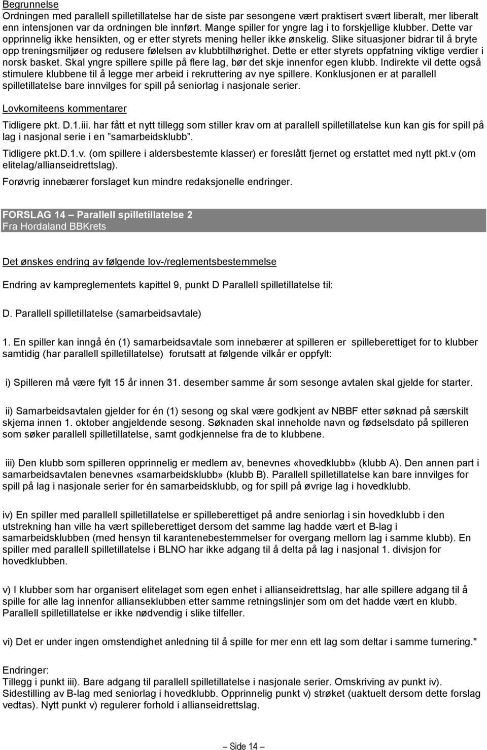 Slike situasjoner bidrar til å bryte opp treningsmiljøer og redusere følelsen av klubbtilhørighet. Dette er etter styrets oppfatning viktige verdier i norsk basket.