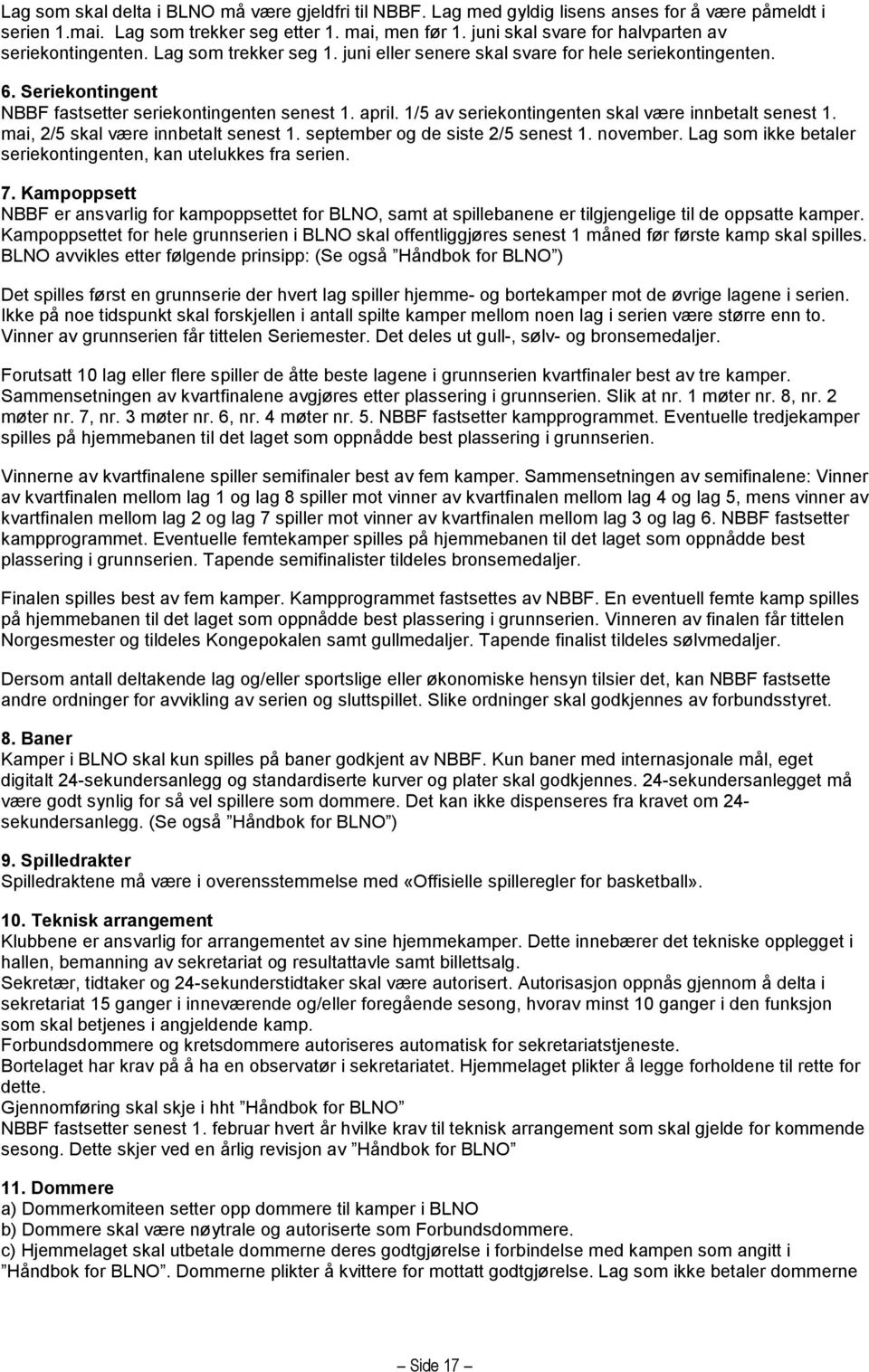 april. 1/5 av seriekontingenten skal være innbetalt senest 1. mai, 2/5 skal være innbetalt senest 1. september og de siste 2/5 senest 1. november.