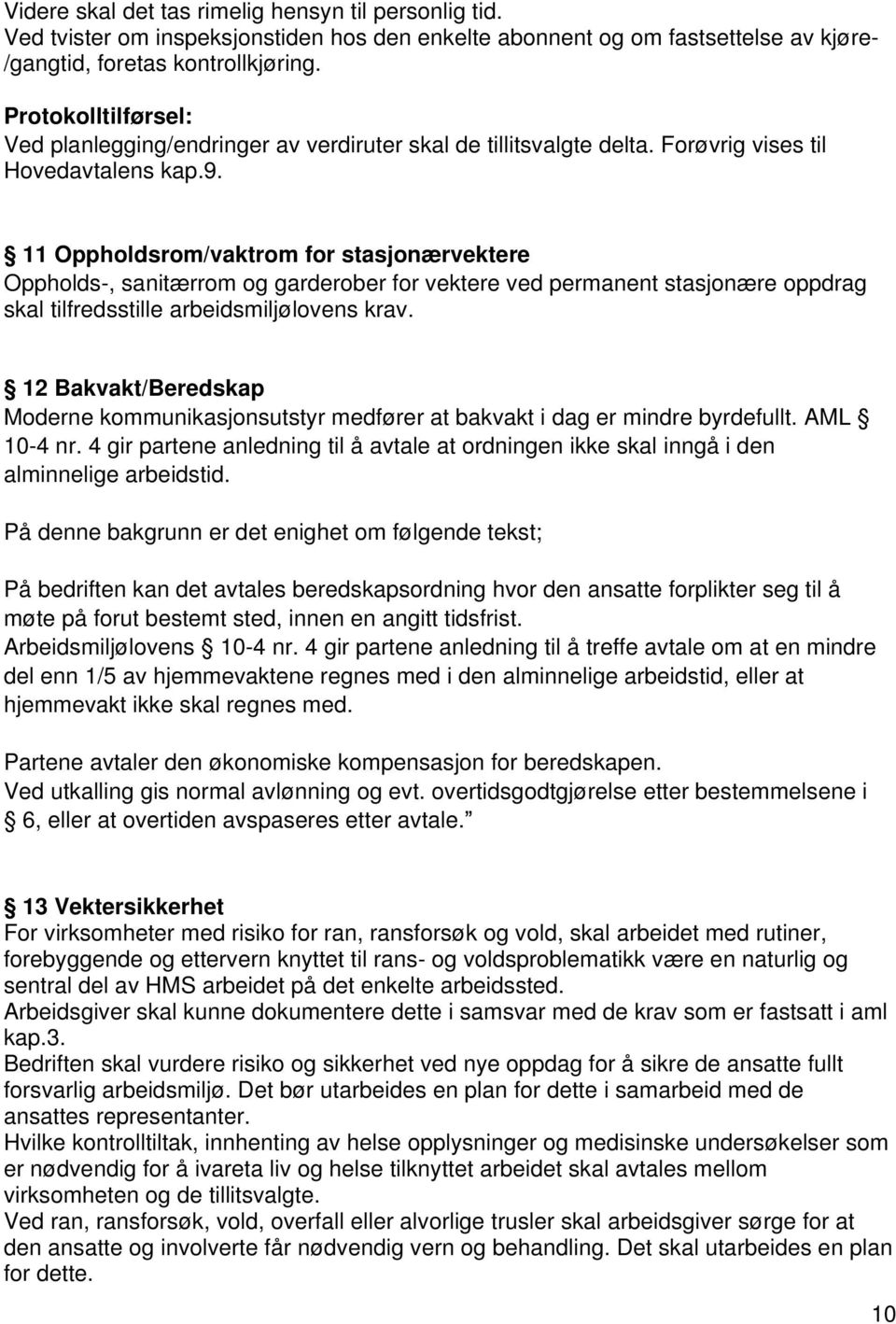 11 Oppholdsrom/vaktrom for stasjonærvektere Oppholds-, sanitærrom og garderober for vektere ved permanent stasjonære oppdrag skal tilfredsstille arbeidsmiljølovens krav.