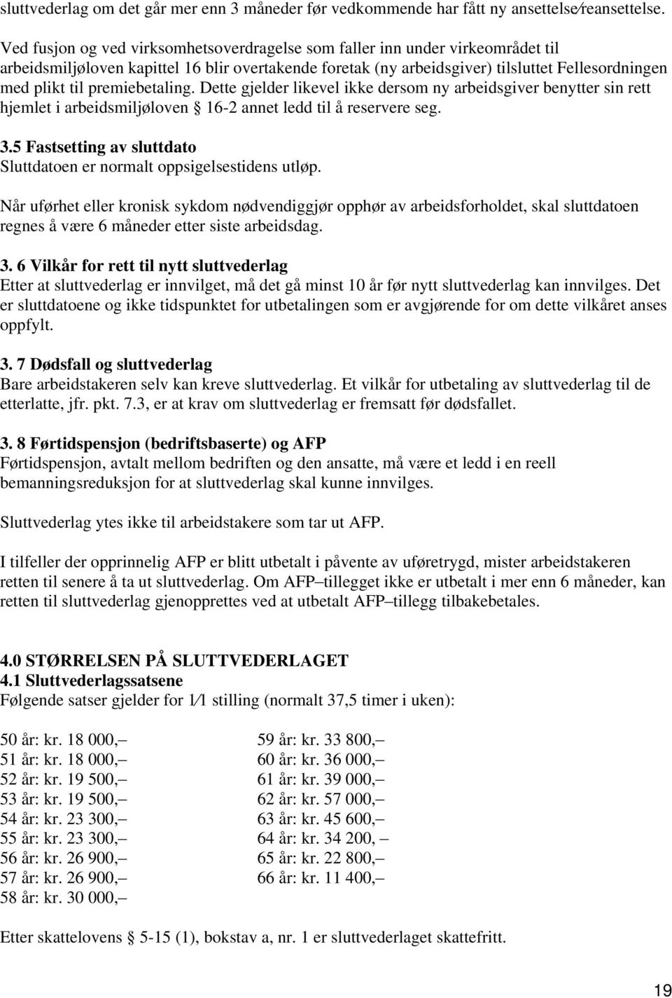 premiebetaling. Dette gjelder likevel ikke dersom ny arbeidsgiver benytter sin rett hjemlet i arbeidsmiljøloven 16-2 annet ledd til å reservere seg. 3.