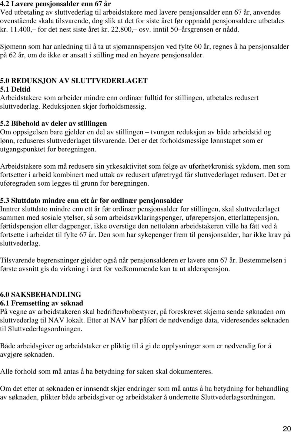 Sjømenn som har anledning til å ta ut sjømannspensjon ved fylte 60 år, regnes å ha pensjonsalder på 62 år, om de ikke er ansatt i stilling med en høyere pensjonsalder. 5.