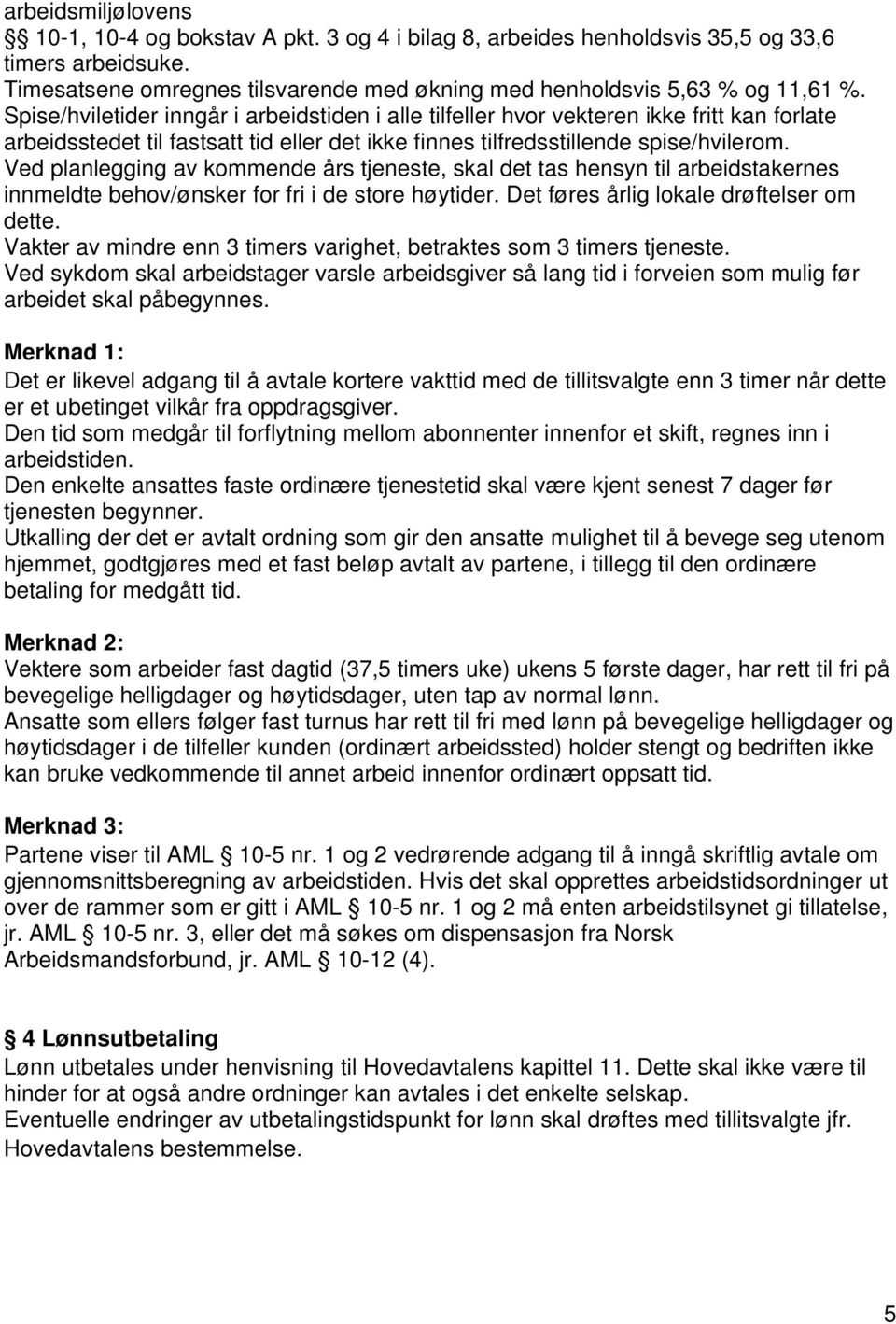 Ved planlegging av kommende års tjeneste, skal det tas hensyn til arbeidstakernes innmeldte behov/ønsker for fri i de store høytider. Det føres årlig lokale drøftelser om dette.