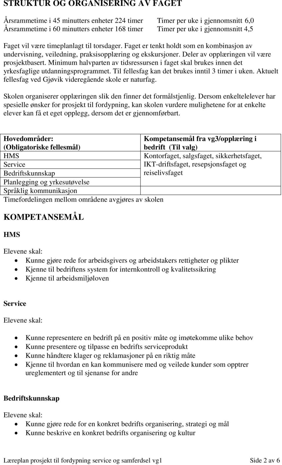 Minimum halvparten av tidsressursen i faget skal brukes innen det yrkesfaglige utdanningsprogrammet. Til fellesfag kan det brukes inntil 3 timer i uken.