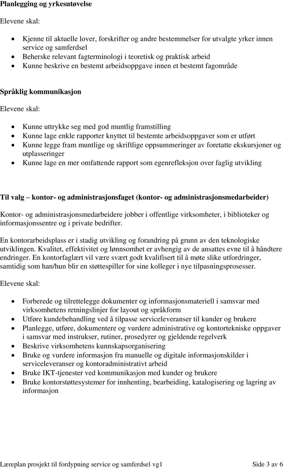 arbeidsoppgaver som er utført Kunne legge fram muntlige og skriftlige oppsummeringer av foretatte ekskursjoner og utplasseringer Kunne lage en mer omfattende rapport som egenrefleksjon over faglig