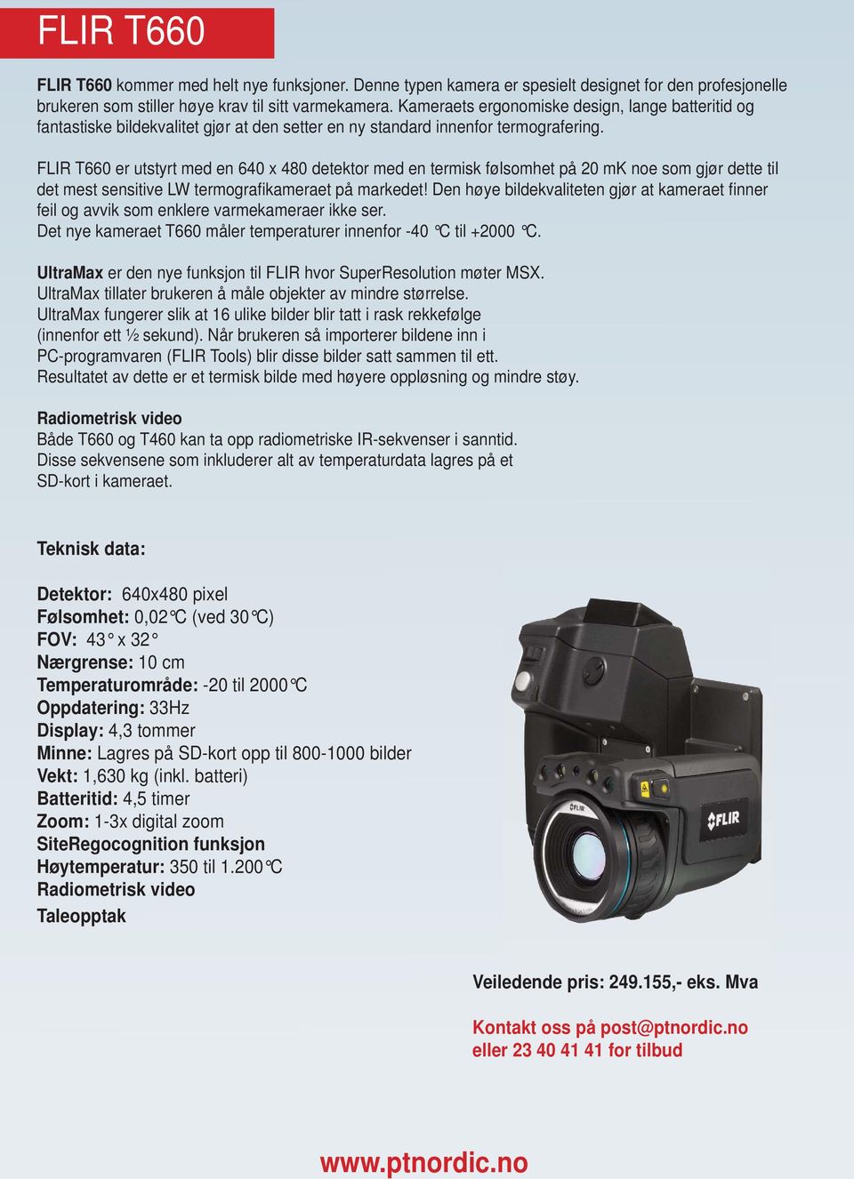 FLIR T660 er utstyrt med en 640 x 480 detektor med en termisk følsomhet på 20 mk noe som gjør dette til det mest sensitive LW termografi kameraet på markedet!