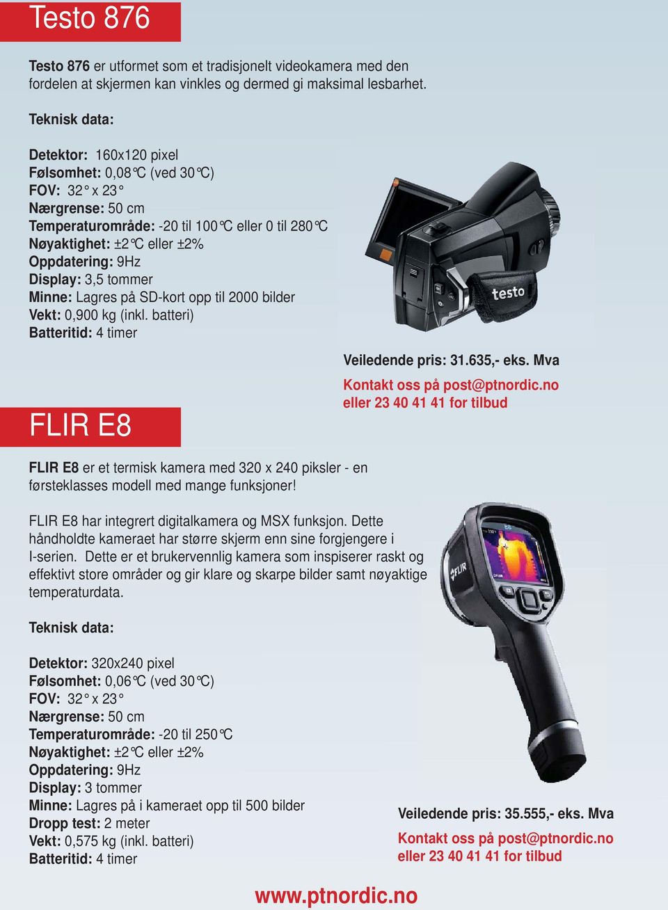batteri) FLIR E8 Veiledende pris: 31.635,- eks. Mva FLIR E8 er et termisk kamera med 320 x 240 piksler - en førsteklasses modell med mange funksjoner!