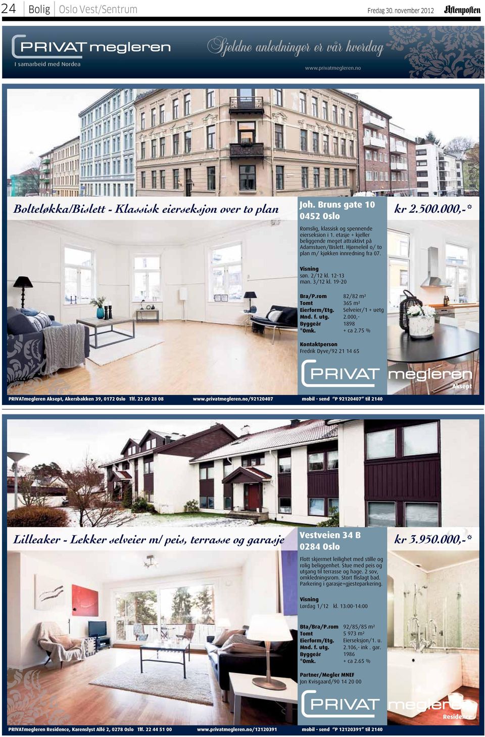 rom 82/82 m² Tomt 365 m² Eierform/Etg. Selveier/1 + uetg Mnd. f. utg. 2.000,- Byggeår 1898 Fredrik Dyve/92 21 14 65 Aksept PRIVATmegleren Aksept, Akersbakken 39, 0172 Oslo Tlf.