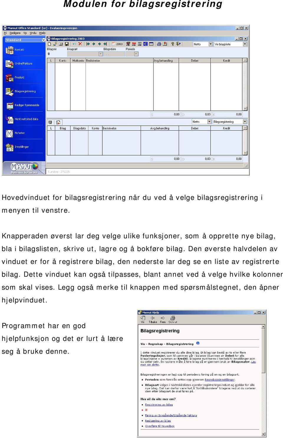 Den øverste halvdelen av vinduet er for å registrere bilag, den nederste lar deg se en liste av registrerte bilag.