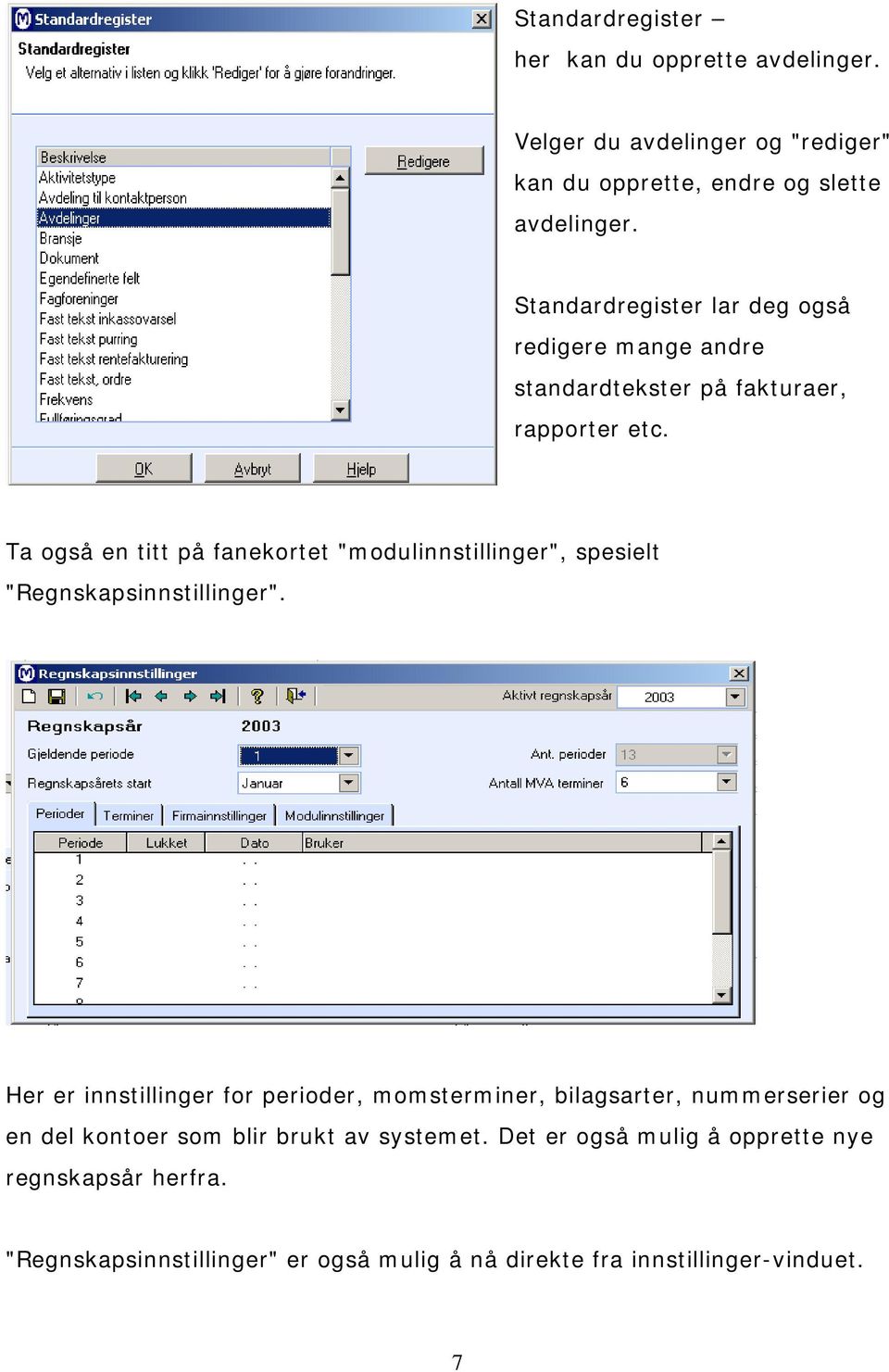 Ta også en titt på fanekortet "modulinnstillinger", spesielt "Regnskapsinnstillinger".