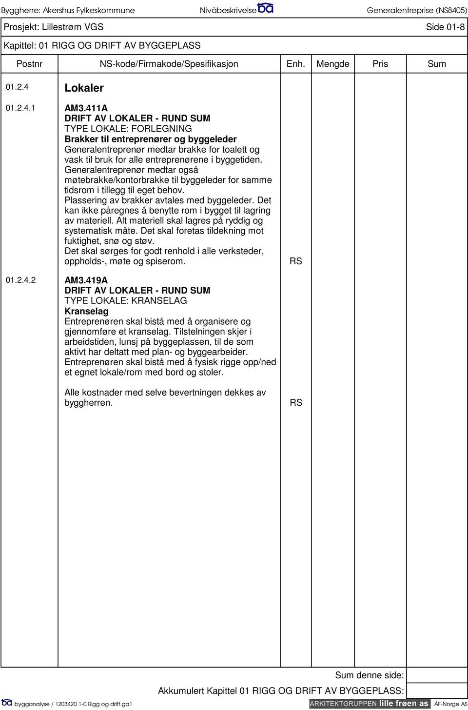 Generalentreprenør medtar også møtebrakke/kontorbrakke til byggeleder for samme tidsrom i tillegg til eget behov. Plassering av brakker avtales med byggeleder.