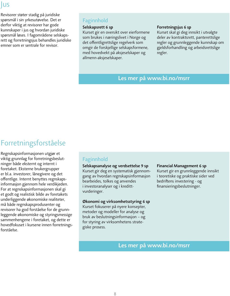 Faginnhold Selskapsrett 6 sp Kurset gir en oversikt over eierformene som brukes i næringslivet i Norge og det offentligrettslige regelverk som omgir de forskjellige selskapsformene, med hovedvekt på