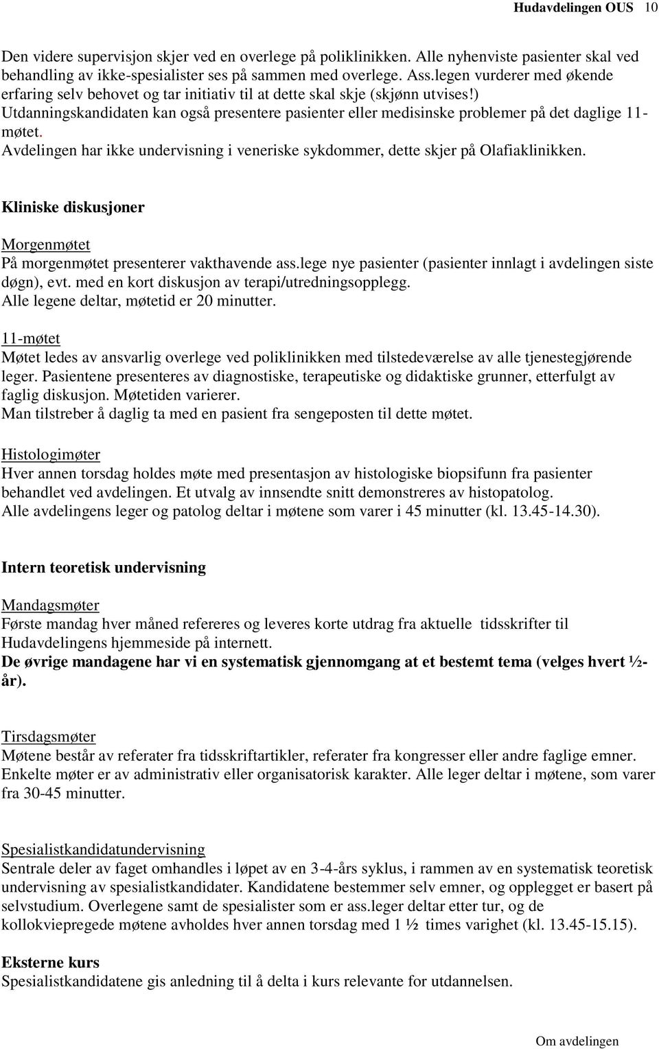 ) Utdanningskandidaten kan også presentere pasienter eller medisinske problemer på det daglige 11- møtet. Avdelingen har ikke undervisning i veneriske sykdommer, dette skjer på Olafiaklinikken.