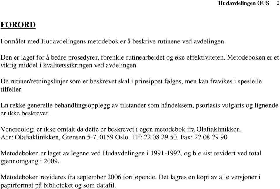 En rekke generelle behandlingsopplegg av tilstander som håndeksem, psoriasis vulgaris og lignende er ikke beskrevet.