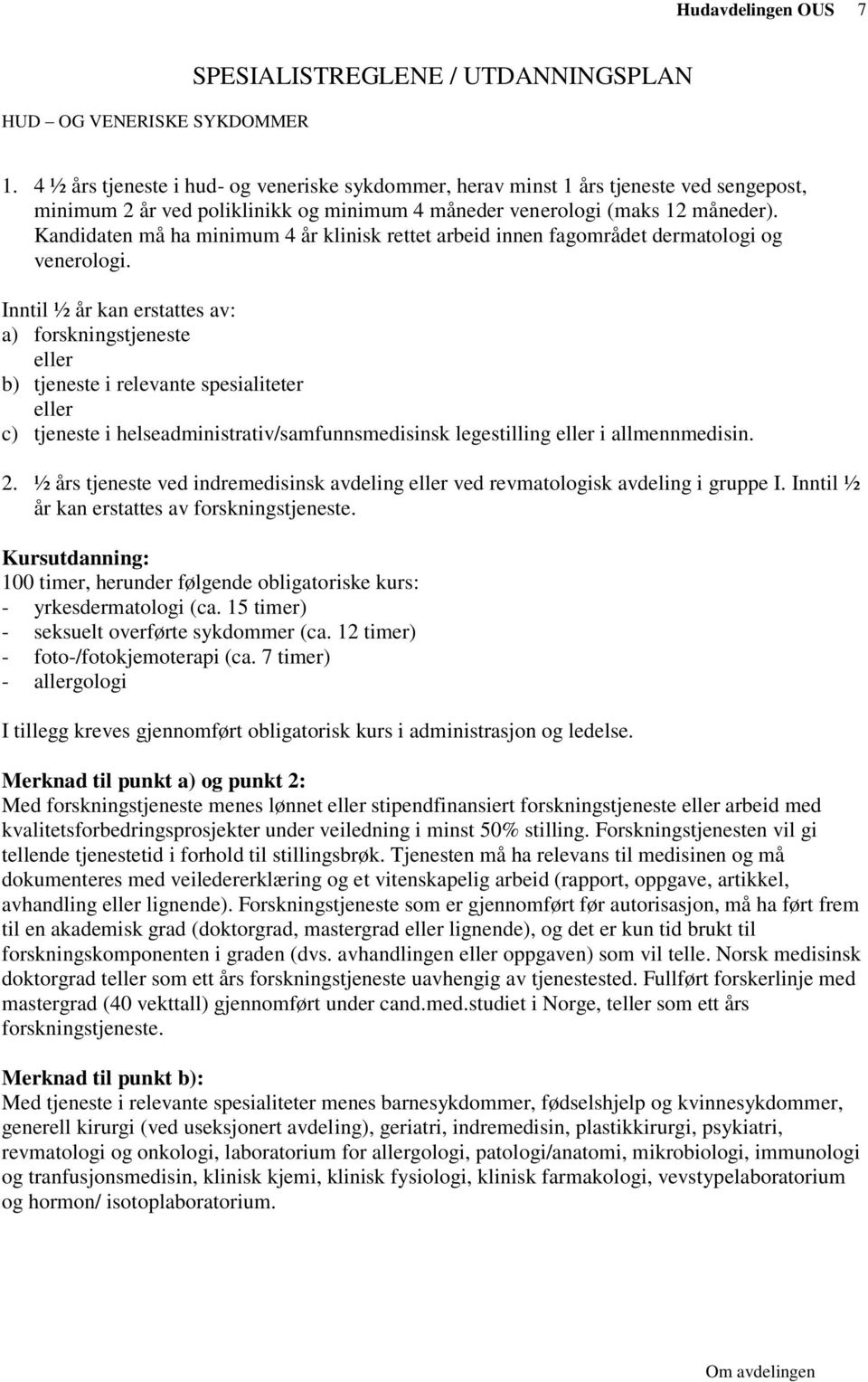 Kandidaten må ha minimum 4 år klinisk rettet arbeid innen fagområdet dermatologi og venerologi.