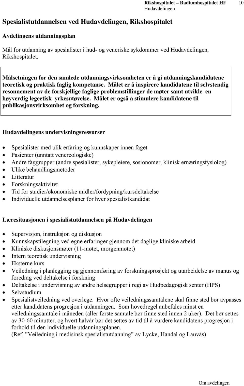 Målet er å inspirere kandidatene til selvstendig resonnement av de forskjellige faglige problemstillinger de møter samt utvikle en høyverdig legeetisk yrkesutøvelse.