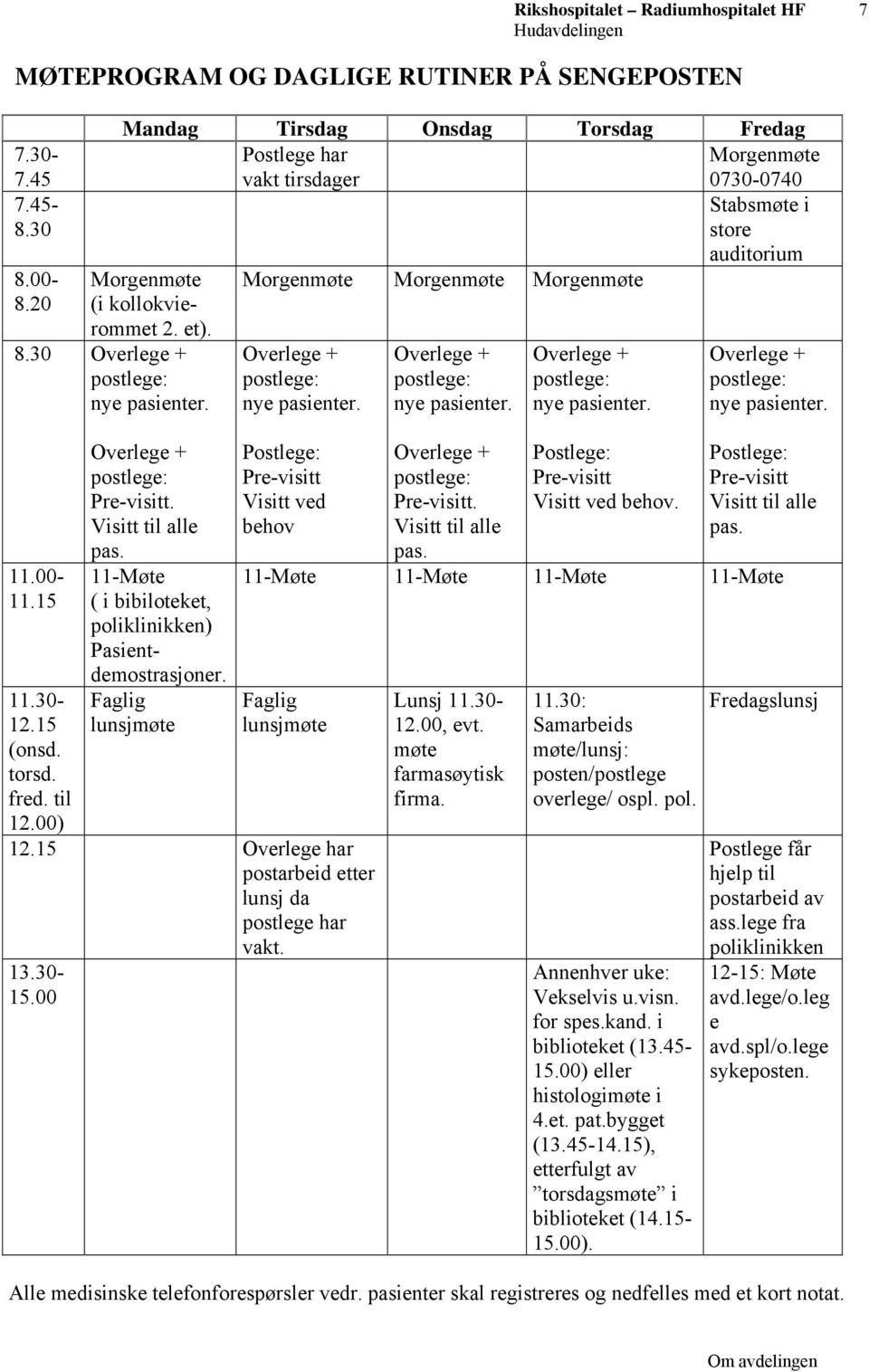 30 Overlege + postlege: nye pasienter. 11.00-11.15 11.30-12.15 (onsd. torsd. fred. til 12.00) Overlege + postlege: Pre-visitt. Visitt til alle pas.