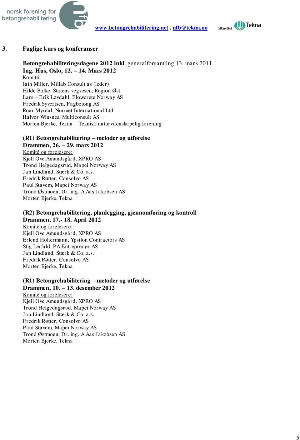 International Ltd Halvor Winsnes, Multiconsult AS Morten Bjerke, Tekna Teknisk-naturvitenskapelig forening (R1) Betongrehabilitering metoder og utførelse Drammen, 26. 29.