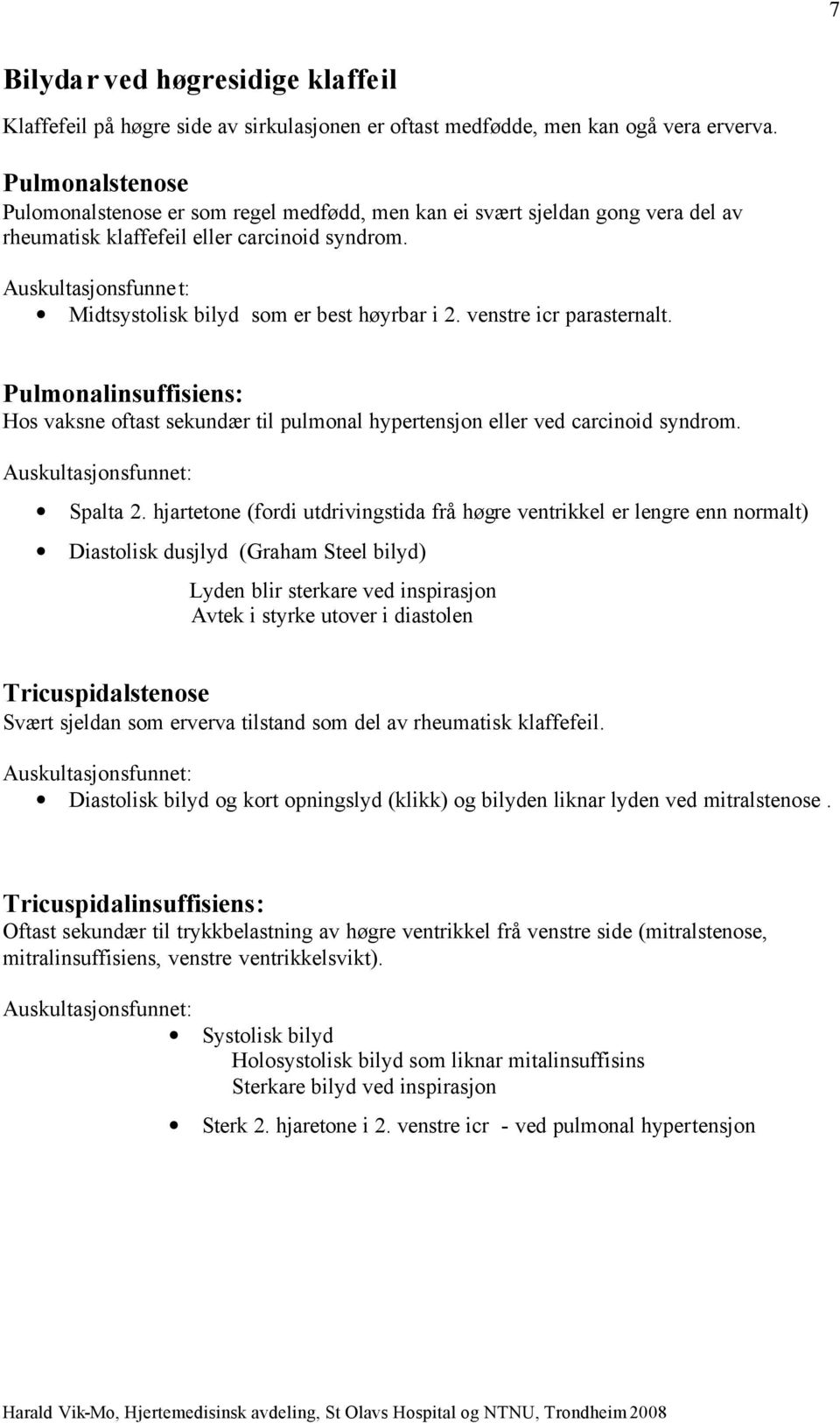 venstre icr parasternalt. Pulmonalinsuffisiens: Hos vaksne oftast sekundær til pulmonal hypertensjon eller ved carcinoid syndrom. Spalta 2.