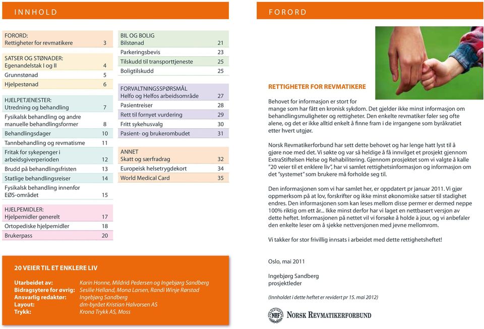 behandling innenfor EØS-området 15 HJELPEMIDLER: Hjelpemidler generelt 17 Ortopediske hjelpemidler 18 Brukerpass 20 BIL OG BOLIG Bilstønad 21 Parkeringsbevis 23 Tilskudd til transporttjeneste 25