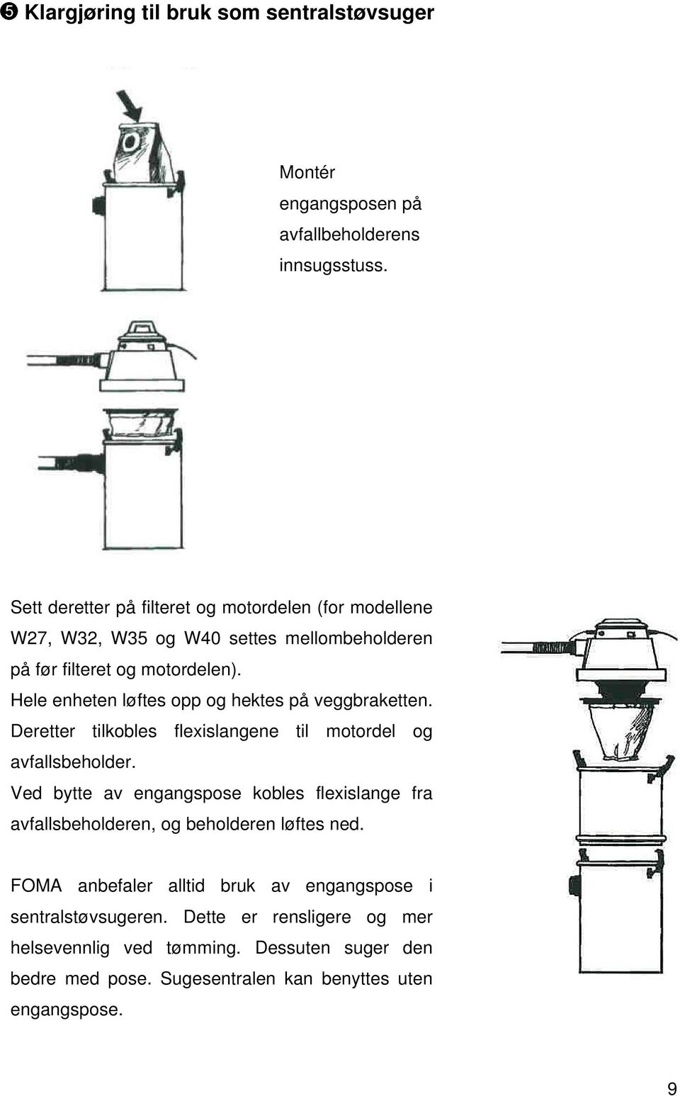 Hele enheten løftes opp og hektes på veggbraketten. Deretter tilkobles flexislangene til motordel og avfallsbeholder.