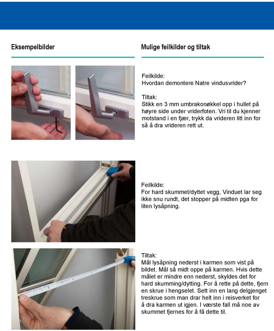 For hard skummet/dyttet vegg, Vinduet lar seg ikke snu rundt, det stopper på midten pga for liten lysåpning. Mål lysåpning nederst i karmen som vist på bildet.