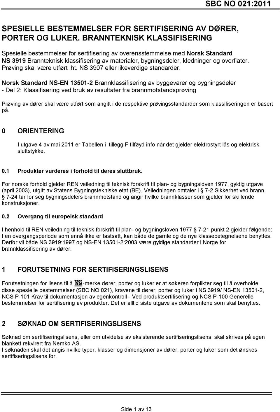 Prøving skal være utført iht. NS 3907 eller likeverdige standarder.