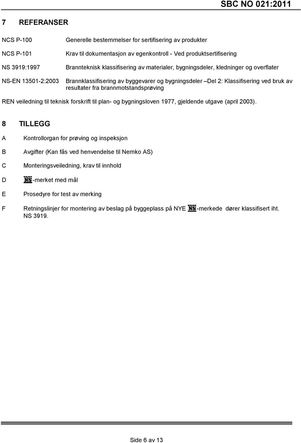 veiledning til teknisk forskrift til plan- og bygningsloven 1977, gjeldende utgave (april 2003).