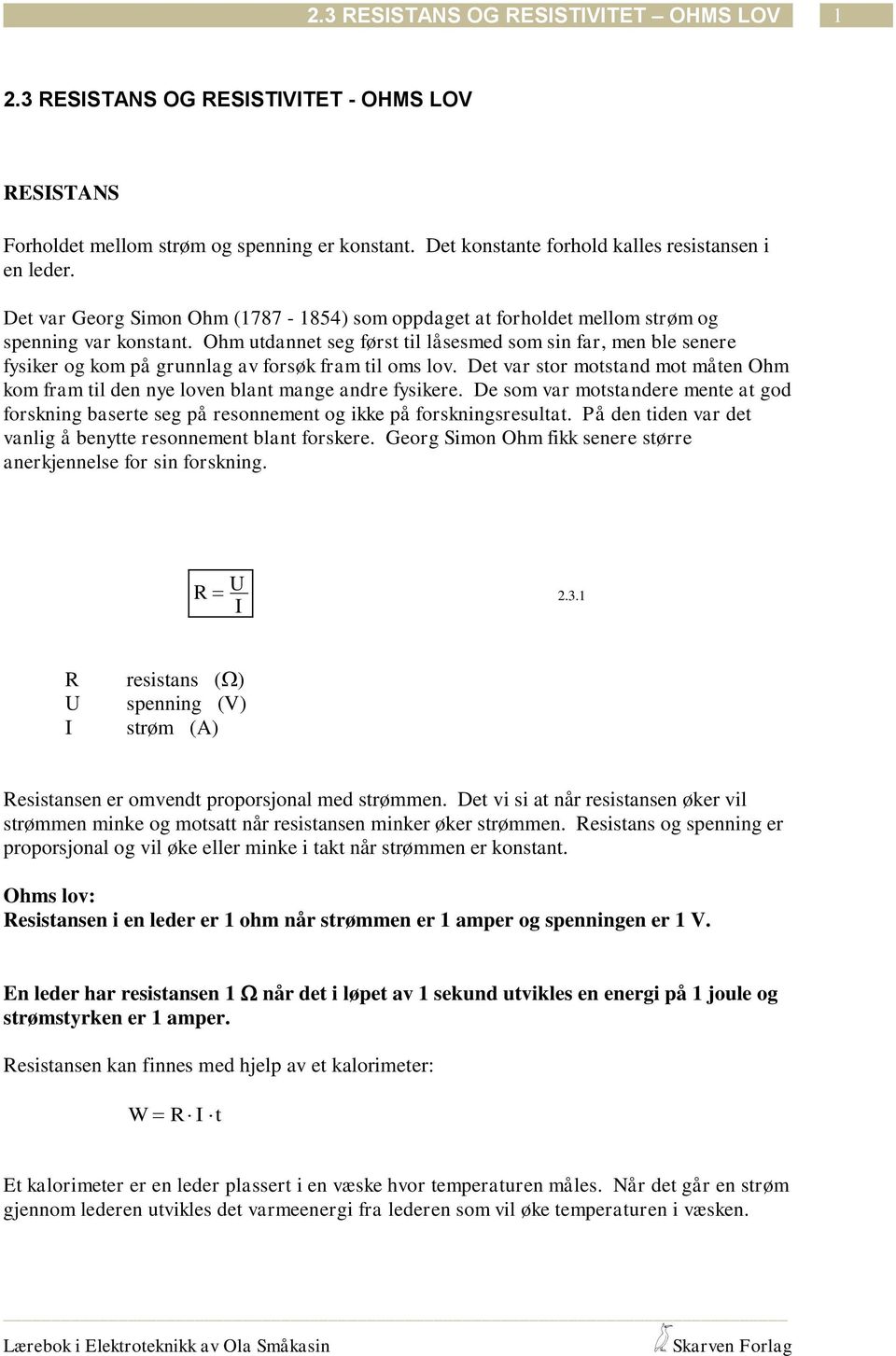 Ohm utdannet seg først til låsesmed som sin far, men ble senere fysiker og kom på grunnlag av forsøk fram til oms lov.