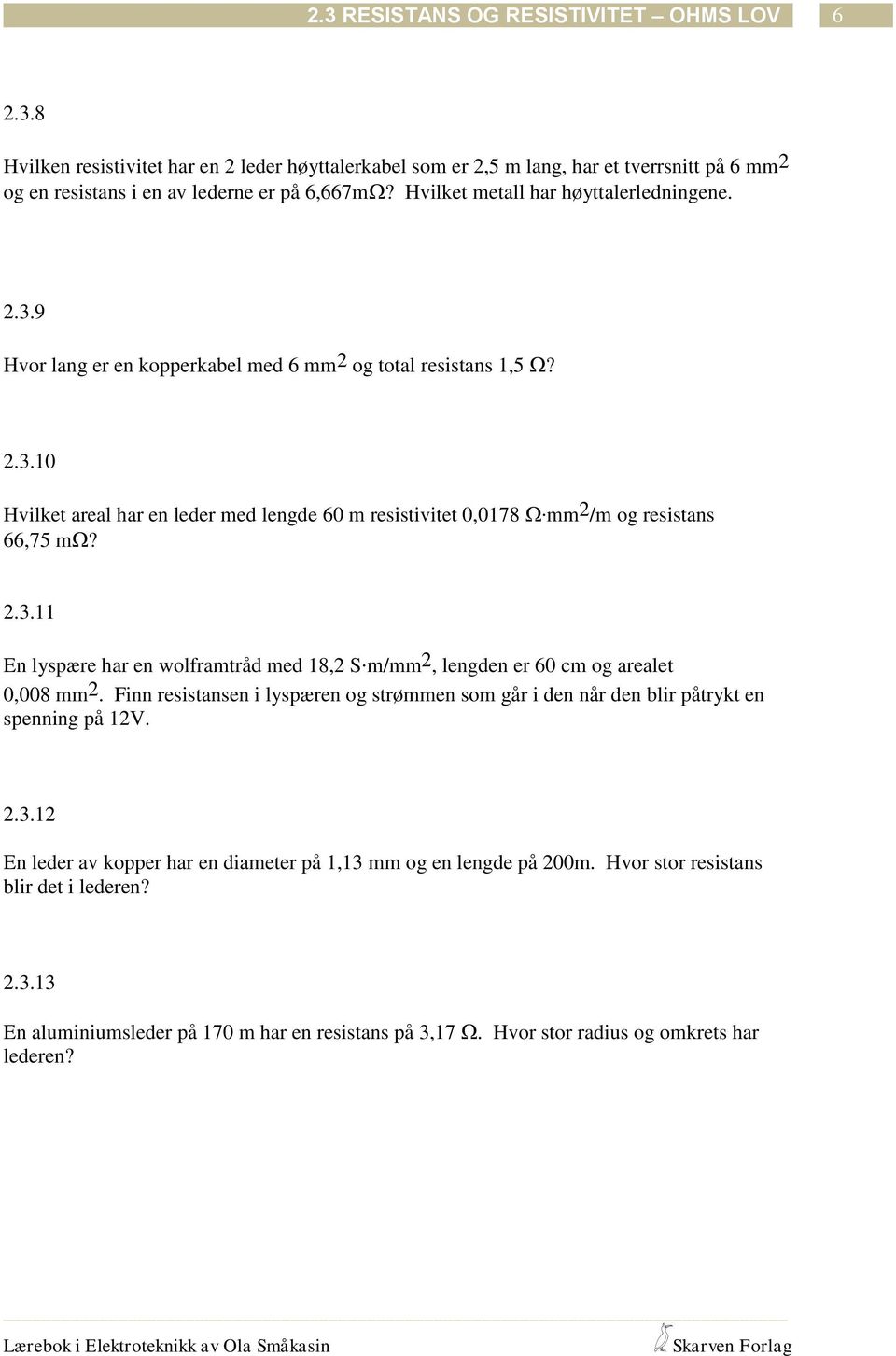 mm /m og resistans 66,75 m?.3. En lyspære har en wolframtråd med 8, S. m/mm, lengden er 60 cm og arealet 0,008 mm.