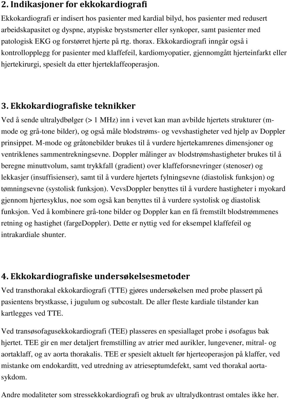 Ekkokardiografi inngår også i kontrollopplegg for pasienter med klaffefeil, kardiomyopatier, gjennomgått hjerteinfarkt eller hjertekirurgi, spesielt da etter hjerteklaffeoperasjon. 3.