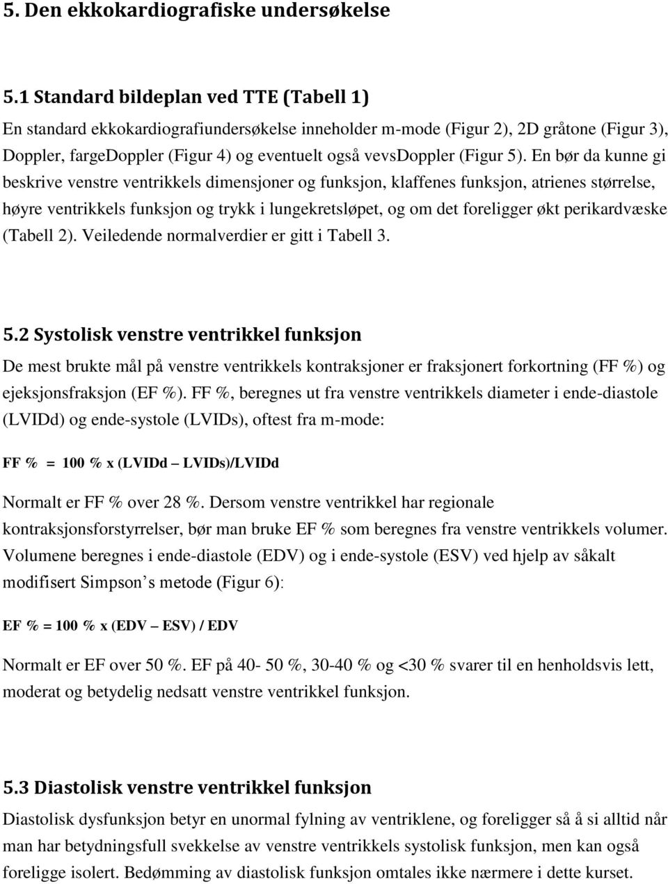 5). En bør da kunne gi beskrive venstre ventrikkels dimensjoner og funksjon, klaffenes funksjon, atrienes størrelse, høyre ventrikkels funksjon og trykk i lungekretsløpet, og om det foreligger økt