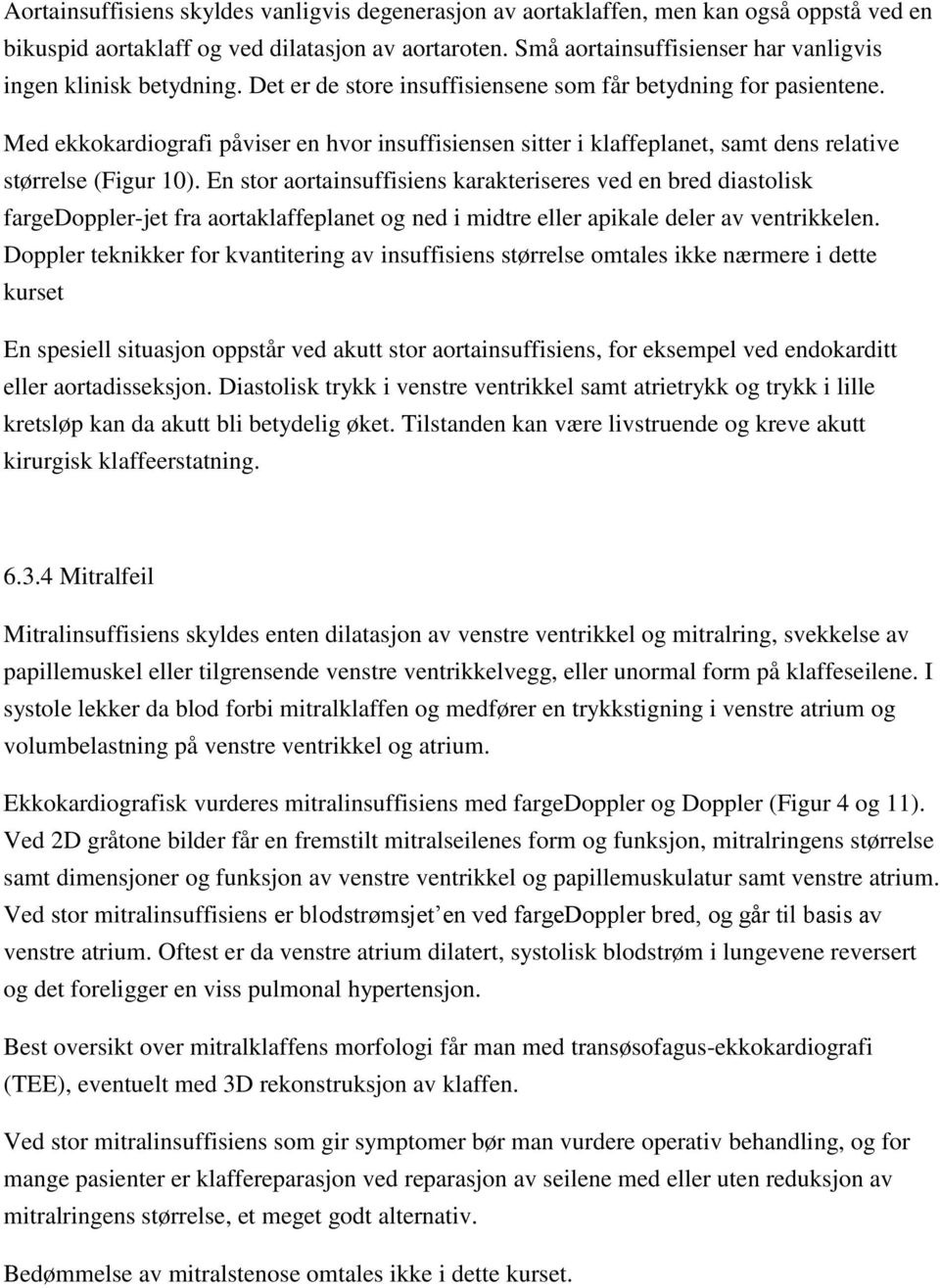 Med ekkokardiografi påviser en hvor insuffisiensen sitter i klaffeplanet, samt dens relative størrelse (Figur 10).