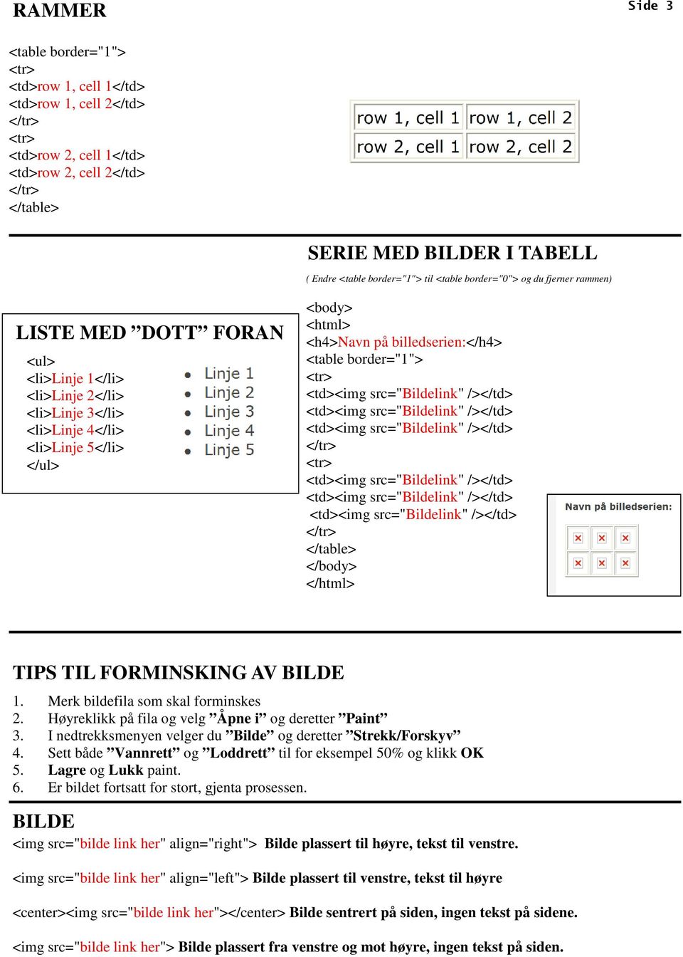 <table border="1"> </table> </body> </html> TIPS TIL FORMINSKING AV BILDE 1. Merk bildefila som skal forminskes 2. Høyreklikk på fila og velg Åpne i og deretter Paint 3.