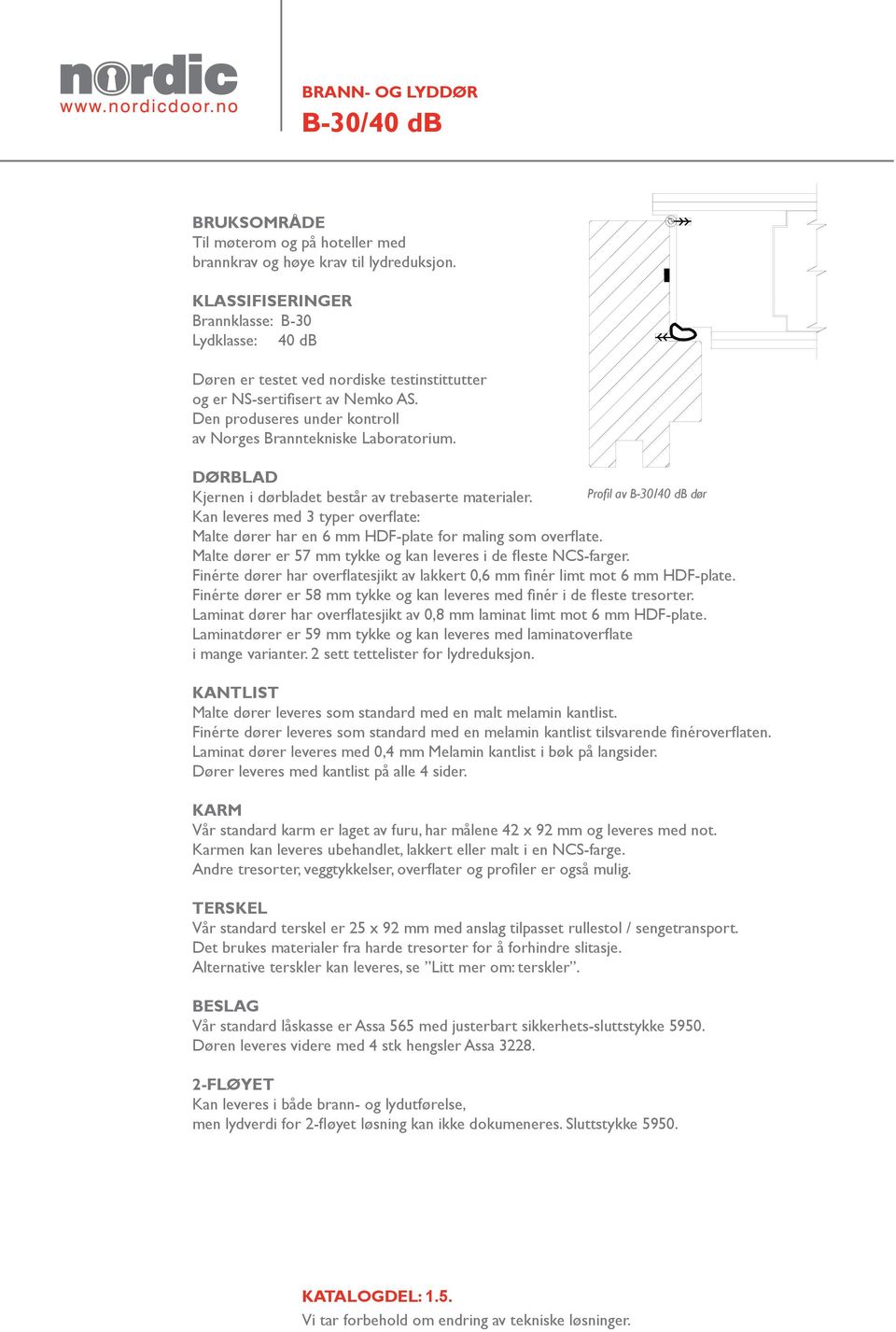 DØRBLAD Kjernen i dørbladet består av trebaserte materialer. Profil av B-30/40 db dør Kan leveres med 3 typer overflate: Malte dører har en 6 mm HDF-plate for maling som overflate.