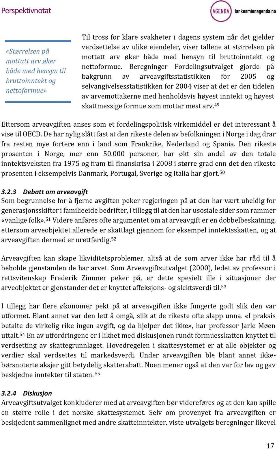 Beregninger Fordelingsutvalget gjorde på bakgrunn av arveavgiftsstatistikken for 2005 og selvangivelsesstatistikken for 2004 viser at det er den tidelen av arvemottakerne med henholdsvis høyest