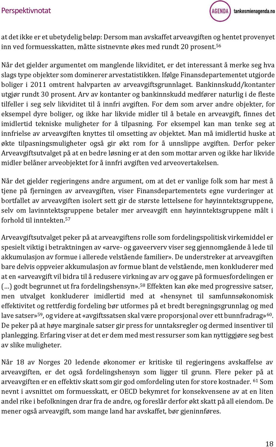 Ifølge Finansdepartementet utgjorde boliger i 2011 omtrent halvparten av arveavgiftsgrunnlaget. Bankinnskudd/kontanter utgjør rundt 30 prosent.