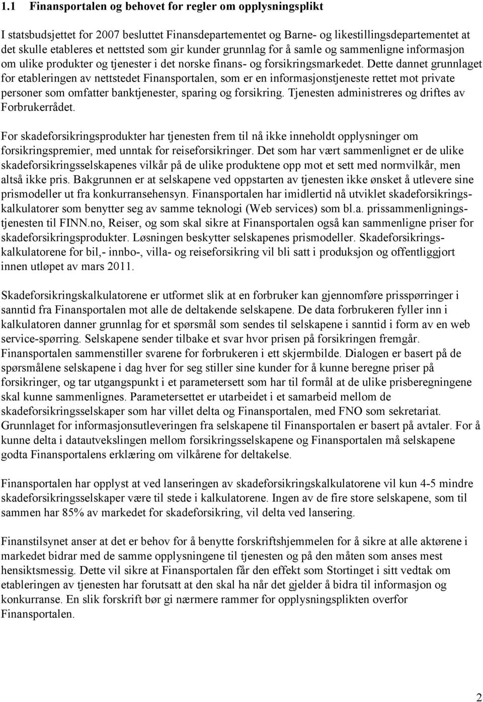 Dette dannet grunnlaget for etableringen av nettstedet Finansportalen, som er en informasjonstjeneste rettet mot private personer som omfatter banktjenester, sparing og forsikring.