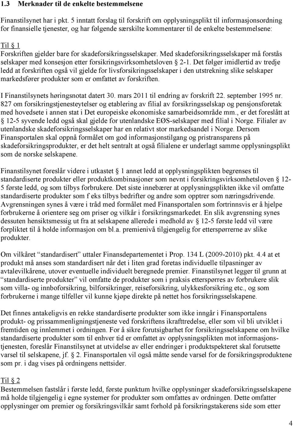 bare for skadeforsikringsselskaper. Med skadeforsikringsselskaper må forstås selskaper med konsesjon etter forsikringsvirksomhetsloven 2-1.