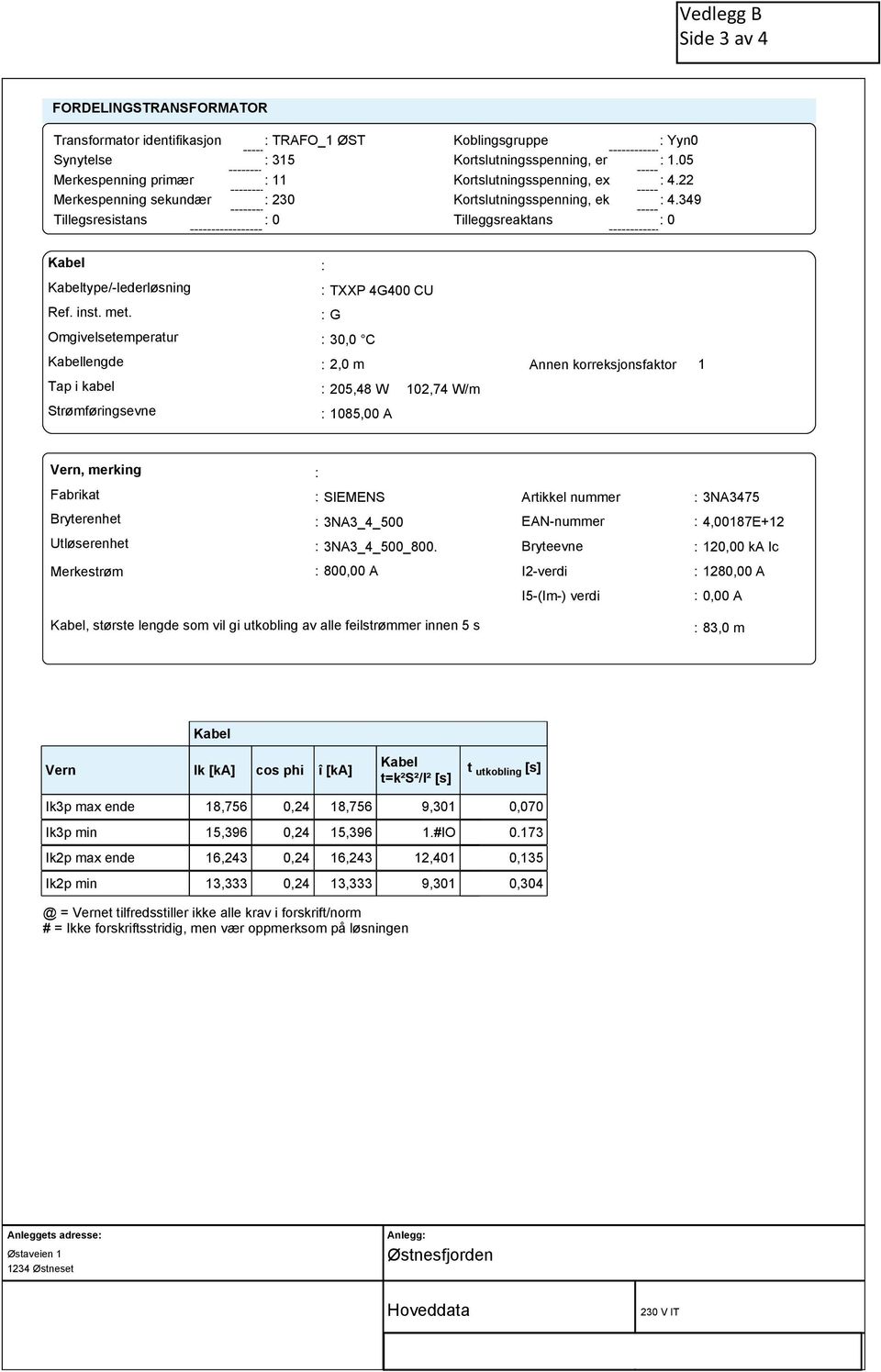 Omgivelsetemperatur Kabellengde Tap i kabel Strømføringsevne TXXP 4G400 CU G 30,0 C 2,0 m Annen korreksjonsfaktor 1 205,48 W 102,74 W/m 1085,00 A Vern, merking Fabrikat SIEMENS Bryterenhet 3NA3_4_500