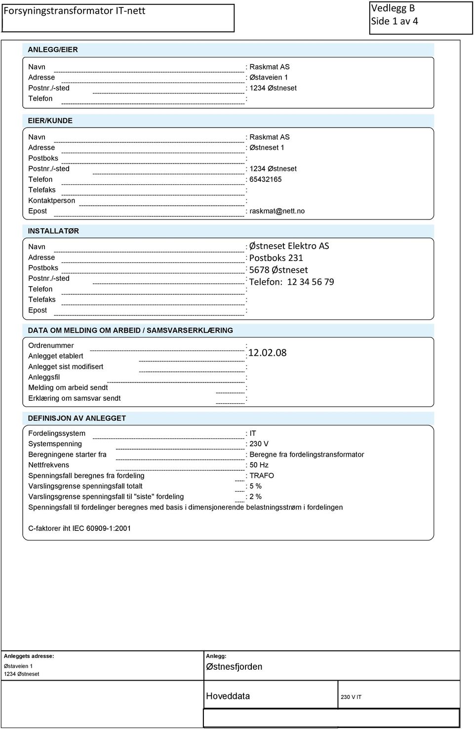 /-sted Telefon Telefaks Epost OKEL Bergen og Omegn Veiten 3 5012 BERGEN 55960120 DATA OM MELDING OM ARBEID / SAMSVARSERKLÆRING Ordrenummer Anlegget etablert 06.02.