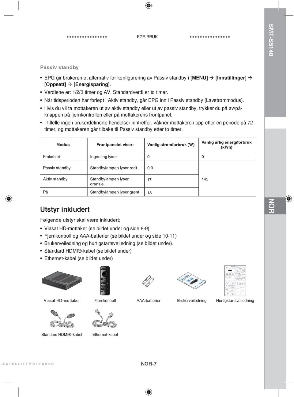 Hvis du vil ta mottakeren ut av aktiv standby eller ut av passiv standby, trykker du på av/påknappen på fjernkontrollen eller på mottakerens frontpanel.