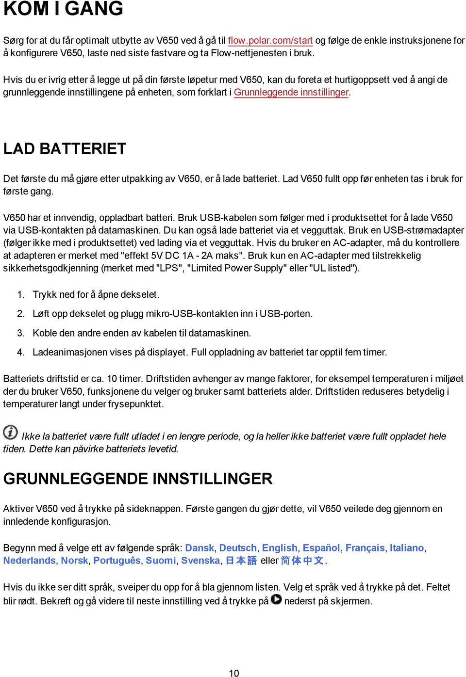 Hvis du er ivrig etter å legge ut på din første løpetur med V650, kan du foreta et hurtigoppsett ved å angi de grunnleggende innstillingene på enheten, som forklart i Grunnleggende innstillinger.