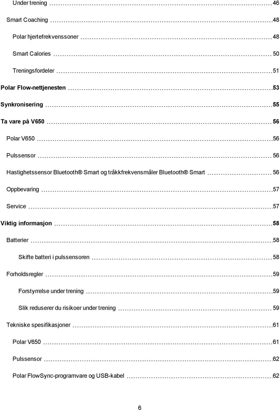 Oppbevaring 57 Service 57 Viktig informasjon 58 Batterier 58 Skifte batteri i pulssensoren 58 Forholdsregler 59 Forstyrrelse under trening