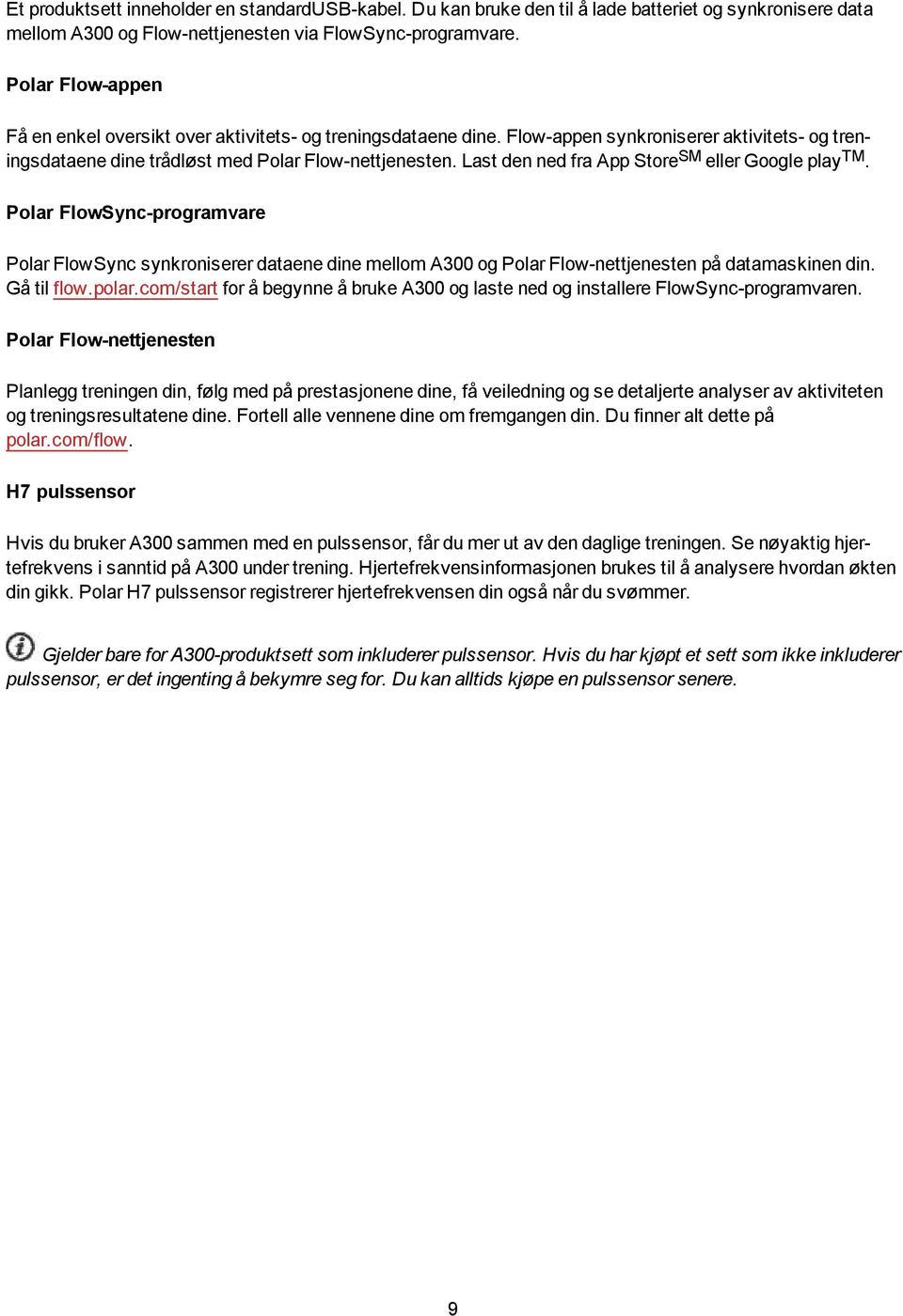 Last den ned fra App Store SM eller Google play TM. Polar FlowSync-programvare Polar FlowSync synkroniserer dataene dine mellom A300 og Polar Flow-nettjenesten på datamaskinen din. Gå til flow.polar.