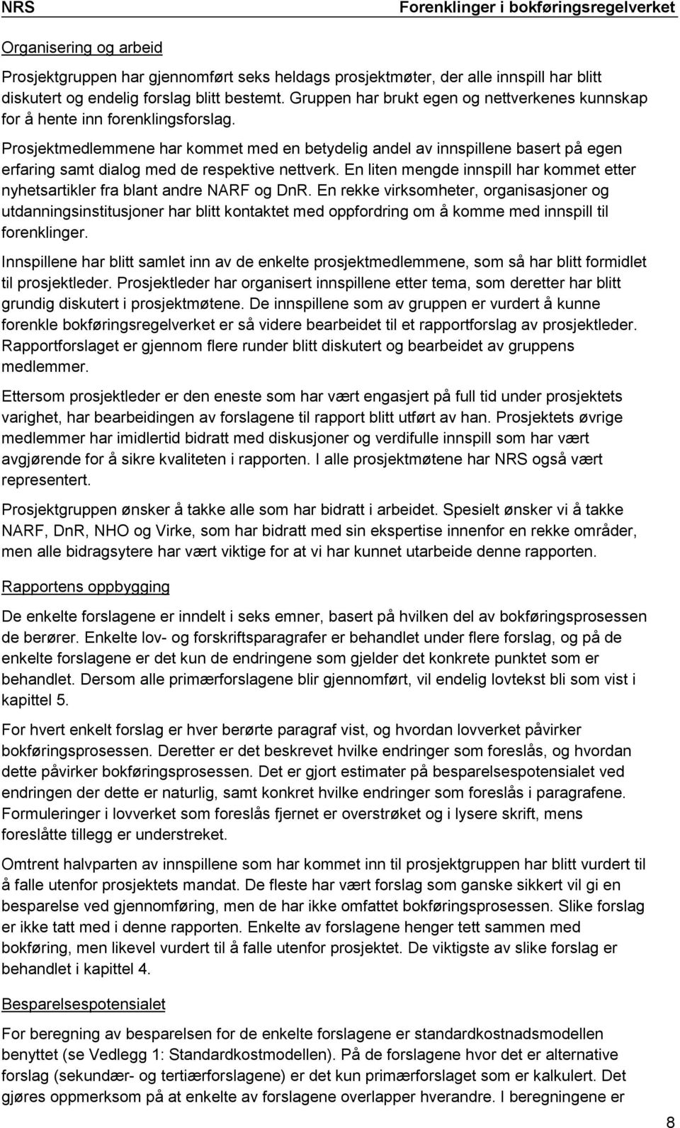 Prosjektmedlemmene har kommet med en betydelig andel av innspillene basert på egen erfaring samt dialog med de respektive nettverk.